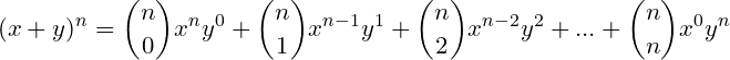 \dpi{150} \small (x+y)^n = \binom{n}{0}x^ny^0 + \binom{n}{1}x^{n-1}y^1 + \binom{n}{2}x^{n-2}y^2+... + \binom{n}{n}x^0y^n